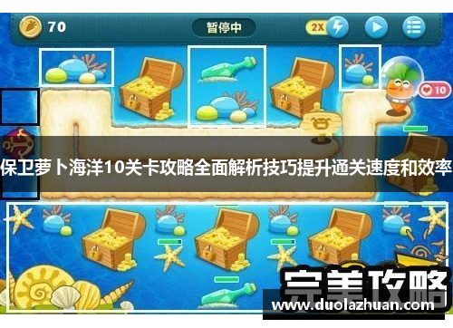 保卫萝卜海洋10关卡攻略全面解析技巧提升通关速度和效率
