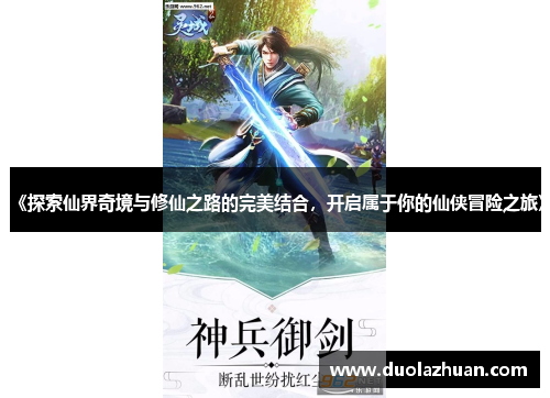《探索仙界奇境与修仙之路的完美结合，开启属于你的仙侠冒险之旅》