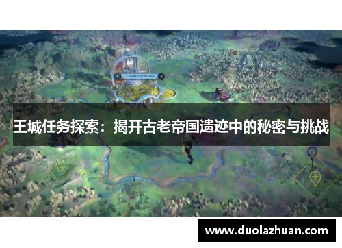 王城任务探索：揭开古老帝国遗迹中的秘密与挑战