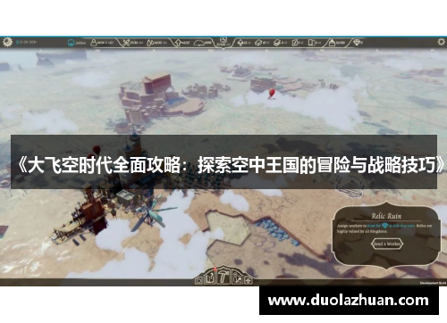 《大飞空时代全面攻略：探索空中王国的冒险与战略技巧》